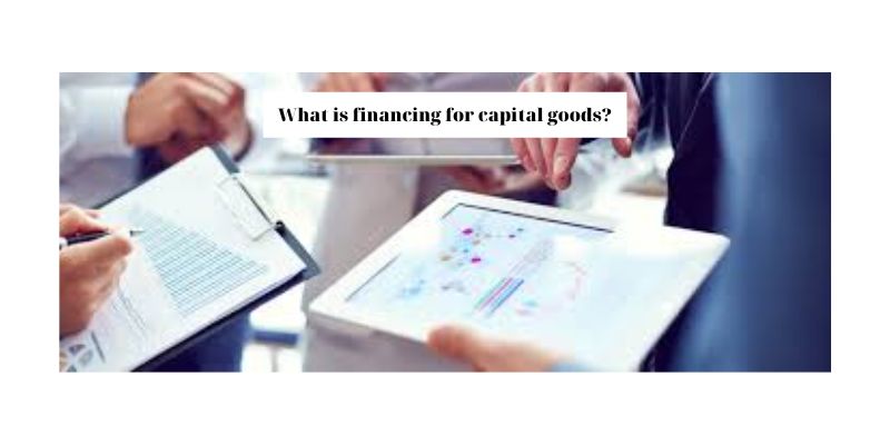 What is financing for capital goods?